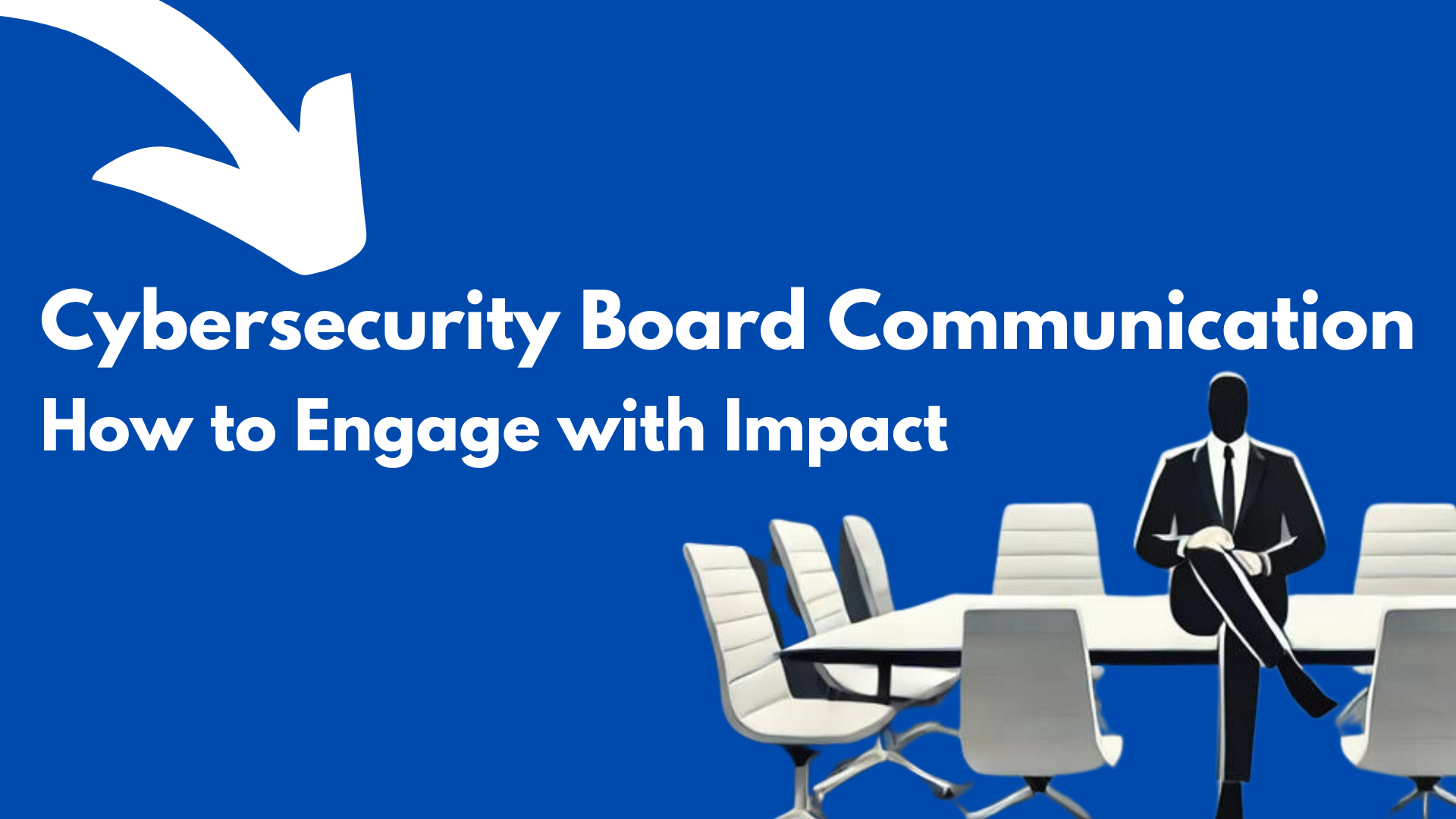 Cybersecurity Board Communication: How to Engage with Impact