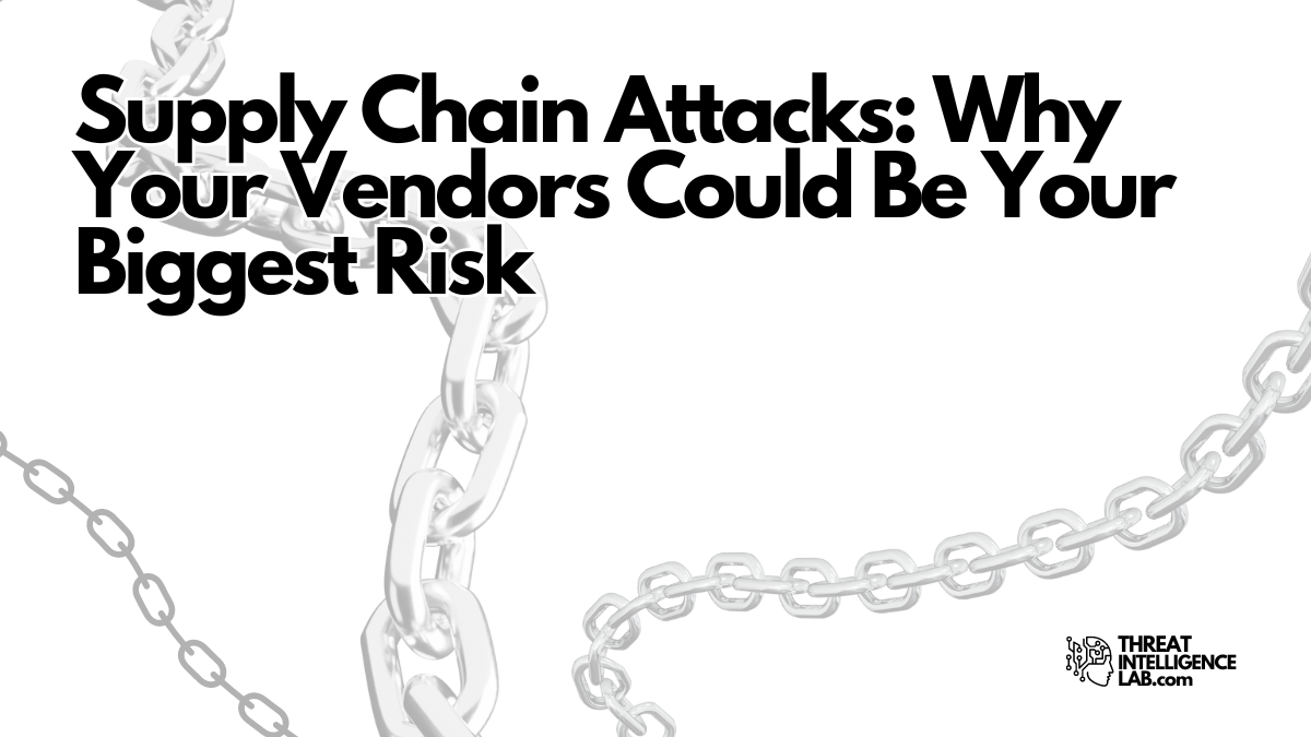 Supply Chain Attacks: Why Your Vendors Could Be Your Biggest Risk